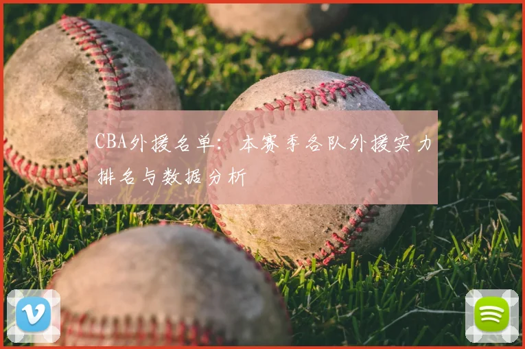 CBA外援名单:本赛季各队外援实力排名与数据分析