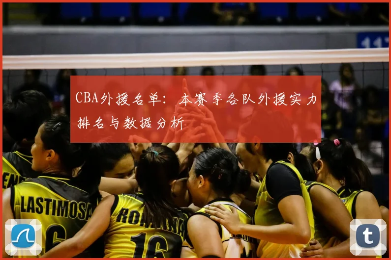 CBA外援名单：本赛季各队外援实力排名与数据分析